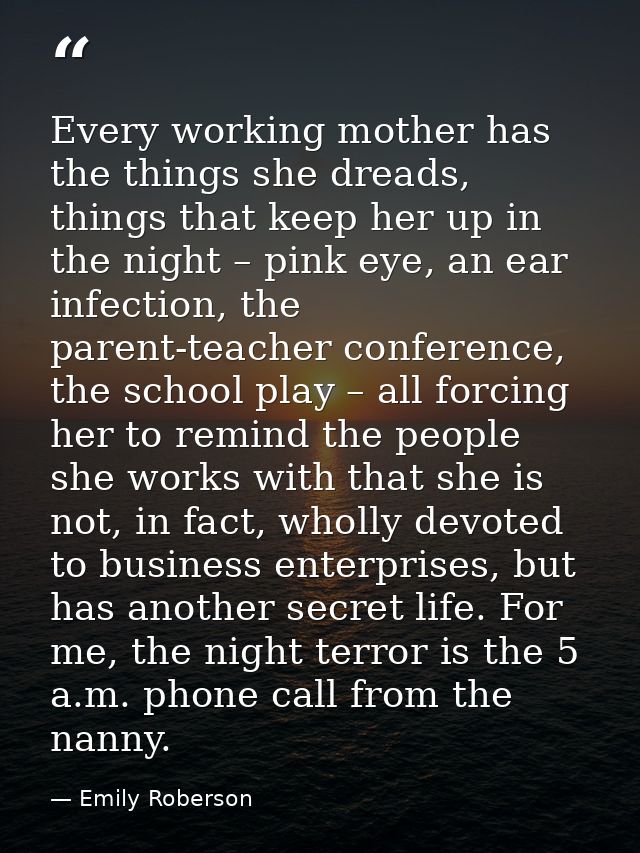 Every working mother has the things she dreads, things that keep her up in the night – pink eye, an ear infection, the p — Emily Roberson