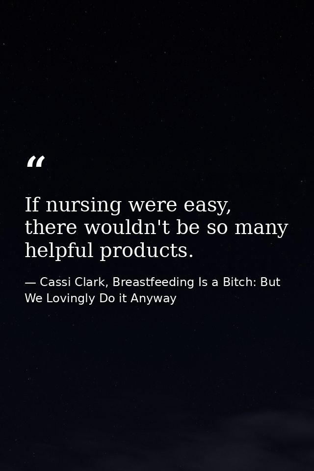 If nursing were easy, there wouldn't be so many helpful products. — Cassi Clark, Breastfeeding Is a Bitch: But We Lovingly Do it Anyway