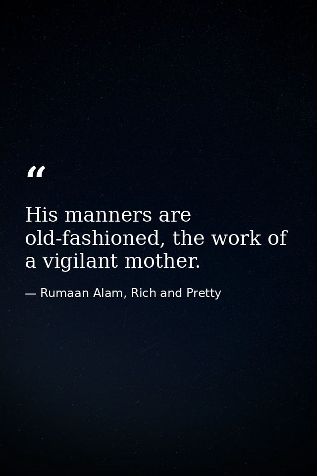 His manners are old-fashioned, the work of a vigilant mother. — Rumaan Alam, Rich and Pretty