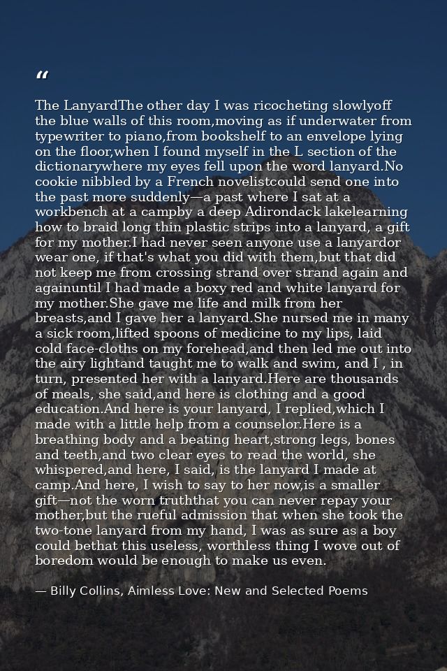 The LanyardThe other day I was ricocheting slowlyoff the blue walls of this room,moving as if underwater from typewriter — Billy Collins, Aimless Love: New and Selected Poems