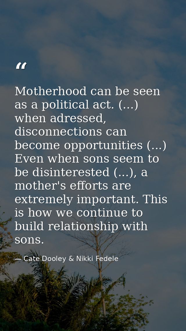 Motherhood can be seen as a political act. (...) when adressed, disconnections can become opportunities (...) Even when  — Cate Dooley & Nikki Fedele