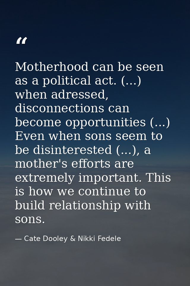 Motherhood can be seen as a political act. (...) when adressed, disconnections can become opportunities (...) Even when  — Cate Dooley & Nikki Fedele