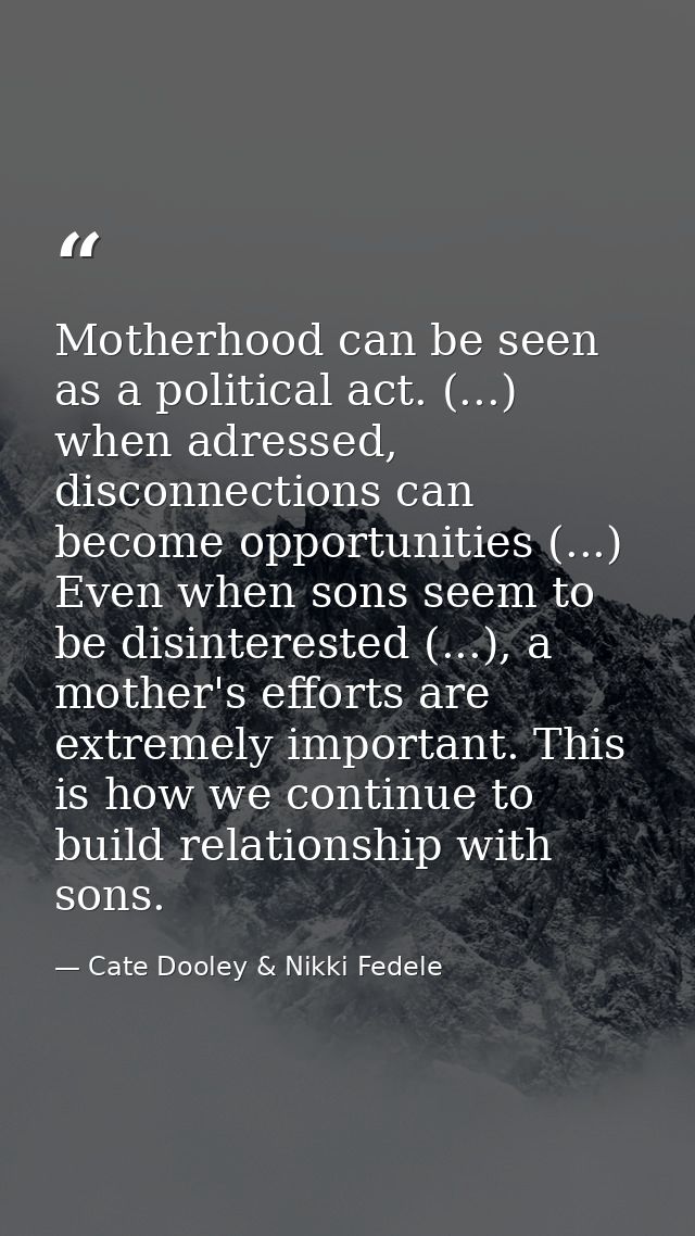 Motherhood can be seen as a political act. (...) when adressed, disconnections can become opportunities (...) Even when  — Cate Dooley & Nikki Fedele