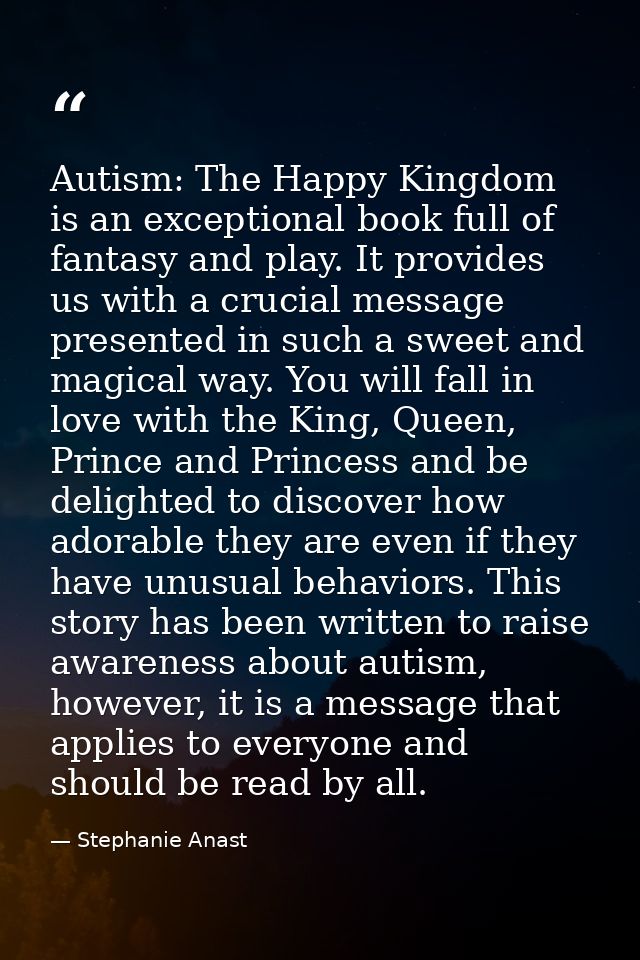 Autism: The Happy Kingdom is an exceptional book full of fantasy and play. It provides us with a crucial message present — Stephanie Anast