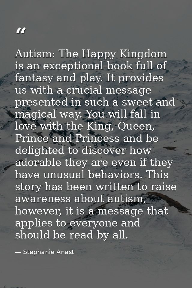 Autism: The Happy Kingdom is an exceptional book full of fantasy and play. It provides us with a crucial message present — Stephanie Anast