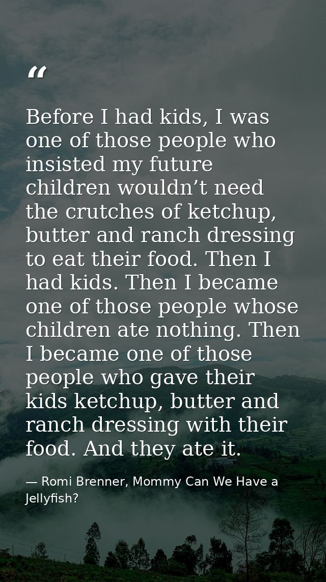 Before I had kids, I was one of those people who insisted my future children wouldn’t need the crutches of ketchup, butt — Romi Brenner, Mommy Can We Have a Jellyfish?