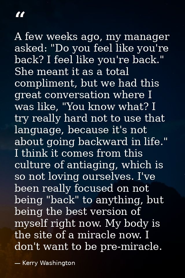A few weeks ago, my manager asked: "Do you feel like you're back? I feel like you're back." She meant it as a total comp — Kerry Washington