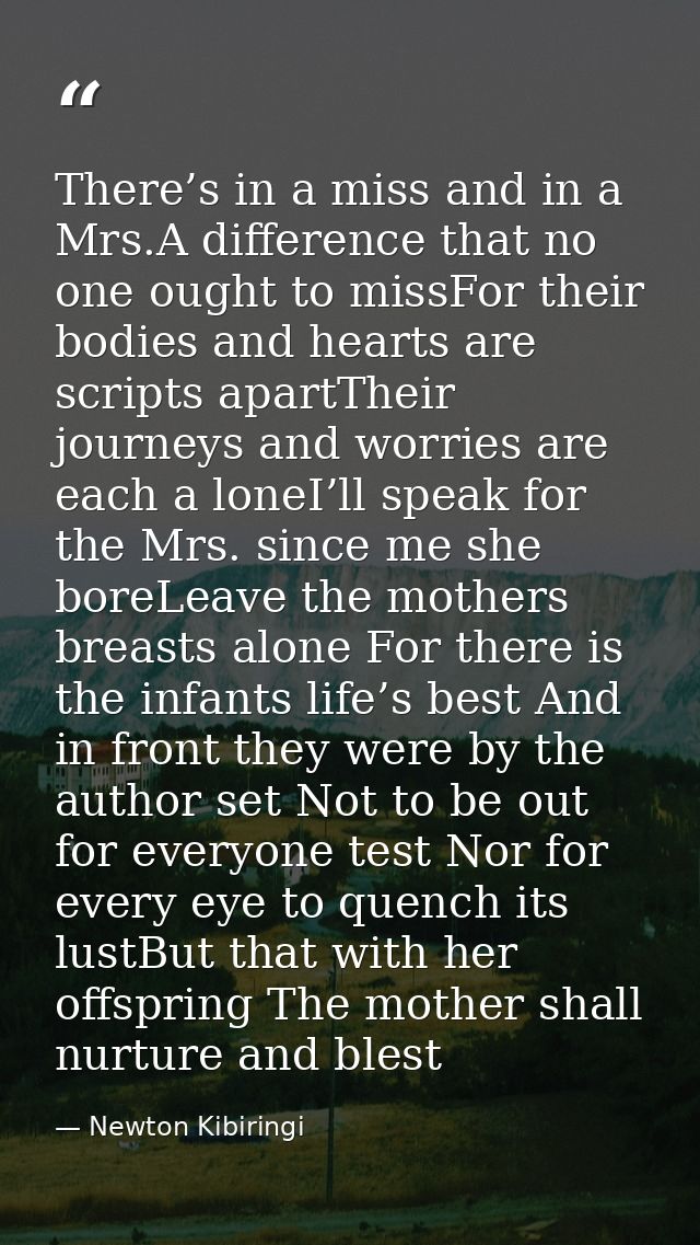 There’s in a miss and in a Mrs.A difference that no one ought to missFor their bodies and hearts are scripts apartTheir  — Newton Kibiringi