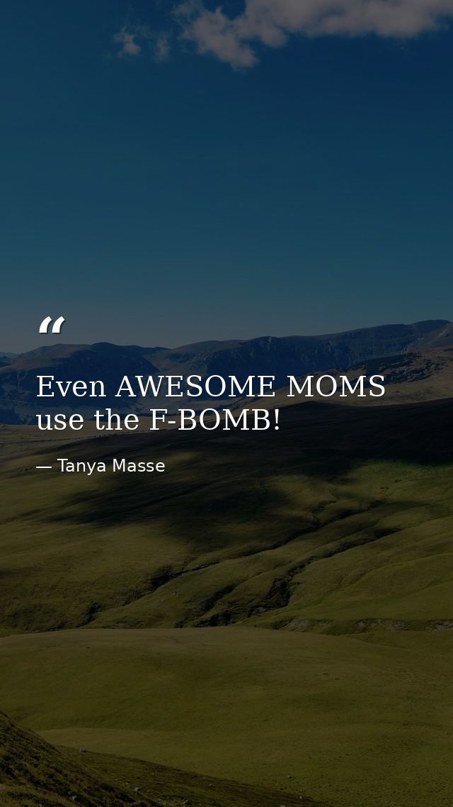 Even AWESOME MOMS use the F-BOMB! — Tanya Masse