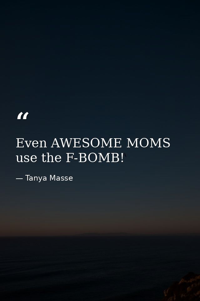Even AWESOME MOMS use the F-BOMB! — Tanya Masse