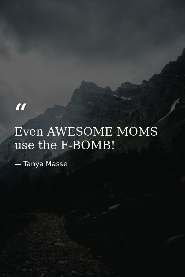 Even AWESOME MOMS use the F-BOMB! — Tanya Masse