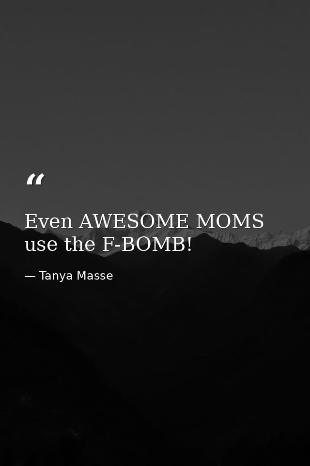 Even AWESOME MOMS use the F-BOMB! — Tanya Masse