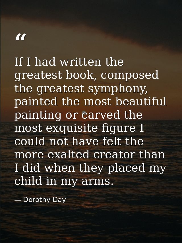 If I had written the greatest book, composed the greatest symphony, painted the most beautiful painting or carved the mo — Dorothy Day