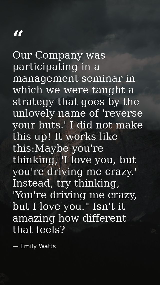 Our Company was participating in a management seminar in which we were taught a strategy that goes by the unlovely name  — Emily Watts