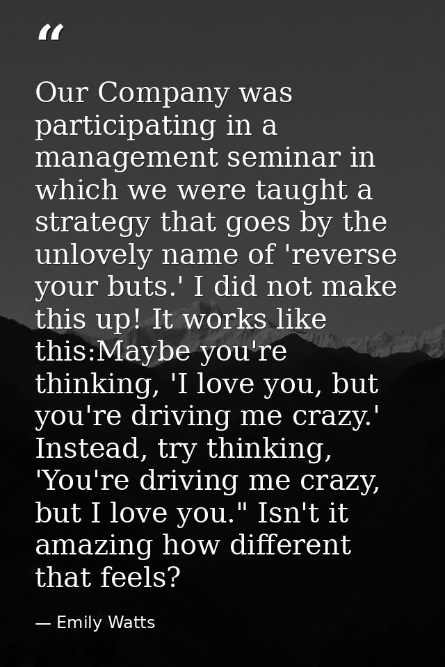 Our Company was participating in a management seminar in which we were taught a strategy that goes by the unlovely name  — Emily Watts