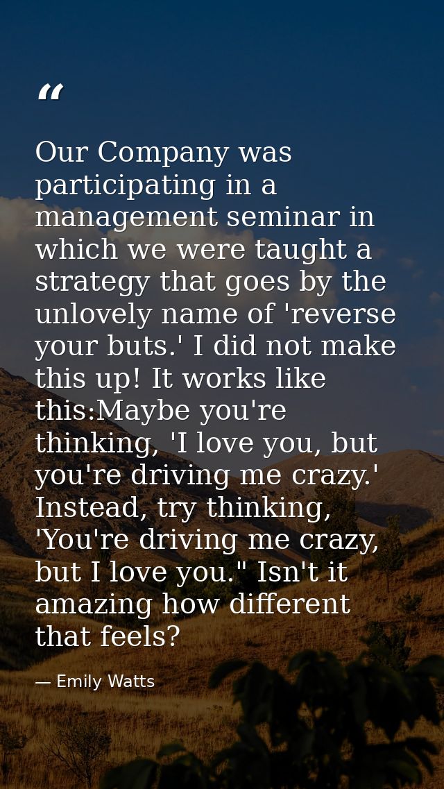 Our Company was participating in a management seminar in which we were taught a strategy that goes by the unlovely name  — Emily Watts