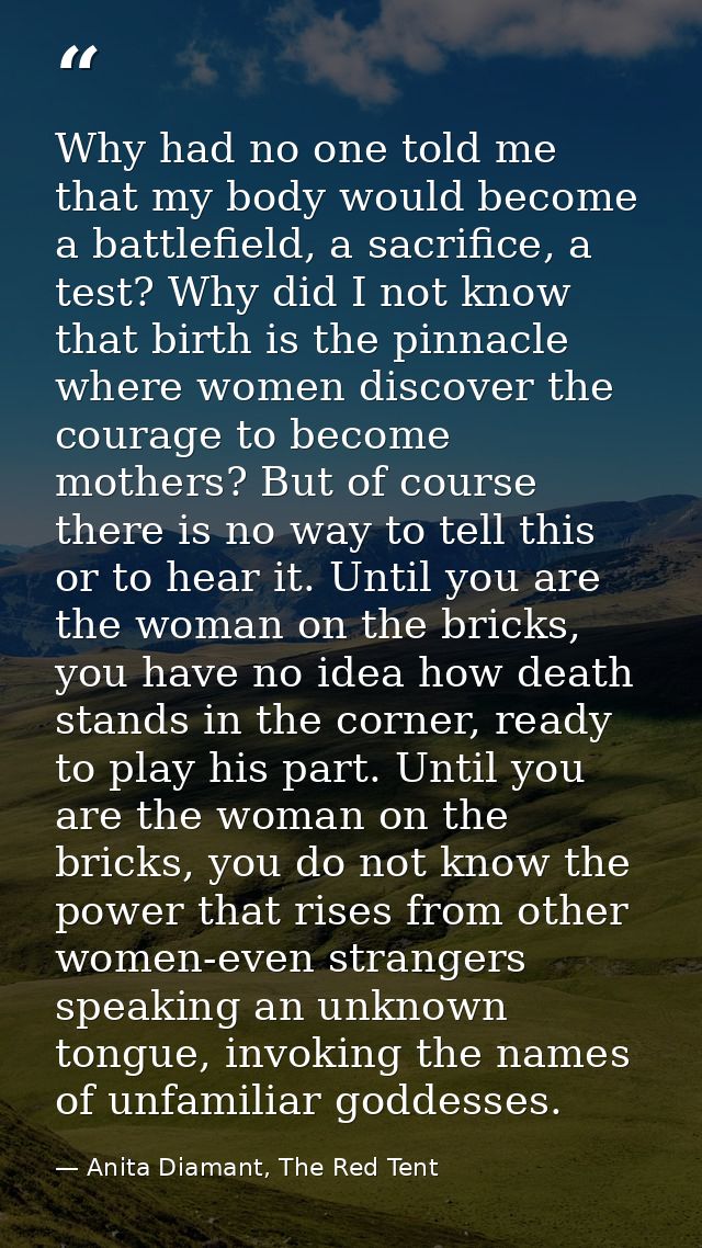Why had no one told me that my body would become a battlefield, a sacrifice, a test? Why did I not know that birth is th — Anita Diamant, The Red Tent