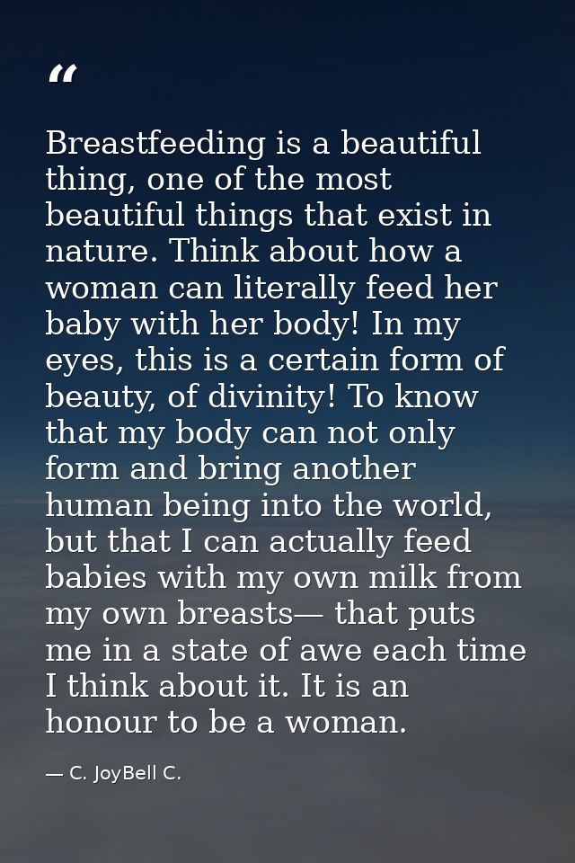 Breastfeeding is a beautiful thing, one of the most beautiful things that exist in nature. Think about how a woman can l — C. JoyBell C.