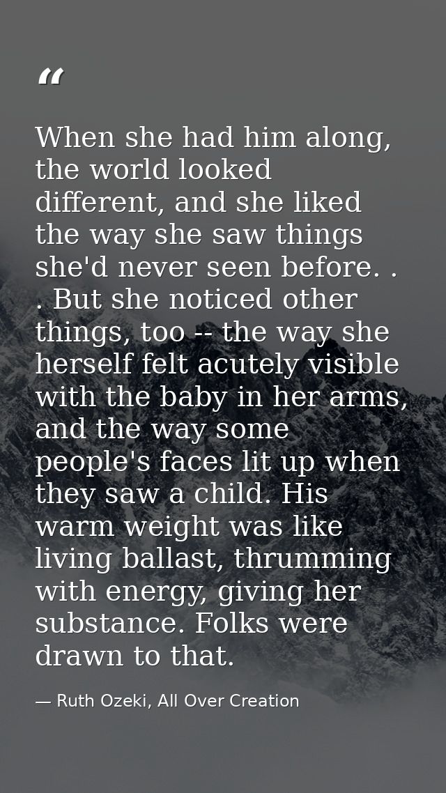 When she had him along, the world looked different, and she liked the way she saw things she'd never seen before. . . Bu — Ruth Ozeki, All Over Creation