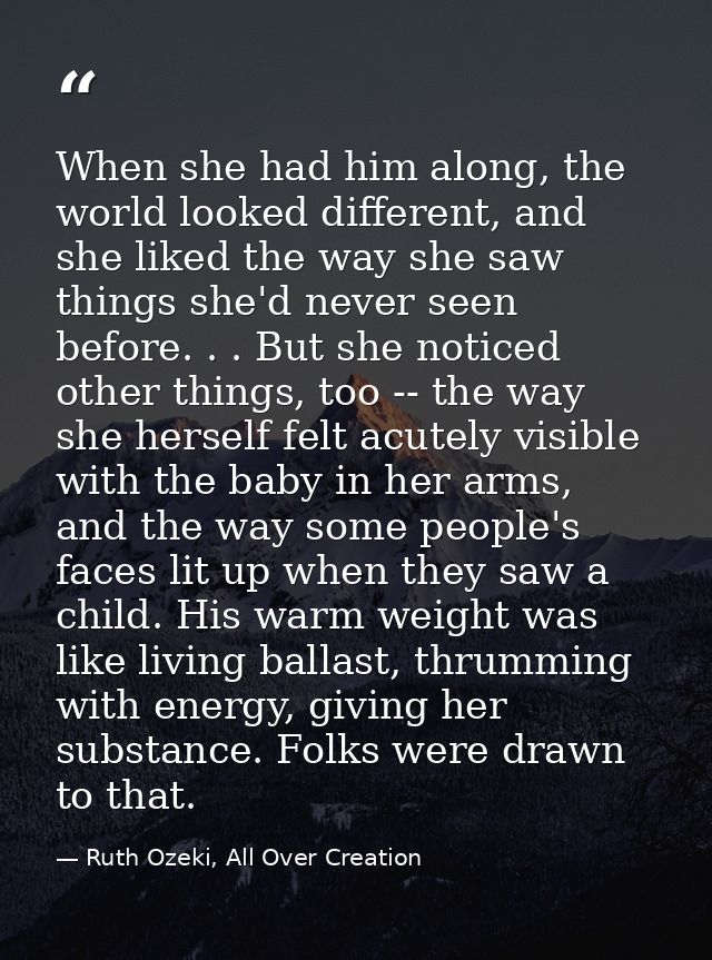 When she had him along, the world looked different, and she liked the way she saw things she'd never seen before. . . Bu — Ruth Ozeki, All Over Creation