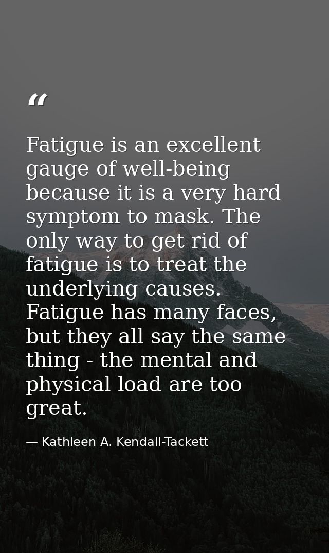 Fatigue is an excellent gauge of well-being because it is a very hard symptom to mask. The only way to get rid of fatigu — Kathleen A. Kendall-Tackett