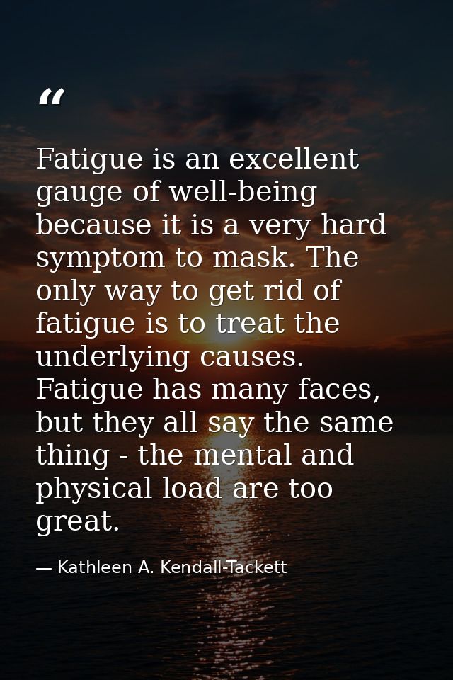 Fatigue is an excellent gauge of well-being because it is a very hard symptom to mask. The only way to get rid of fatigu — Kathleen A. Kendall-Tackett