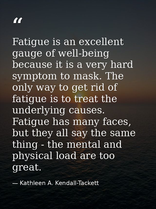 Fatigue is an excellent gauge of well-being because it is a very hard symptom to mask. The only way to get rid of fatigu — Kathleen A. Kendall-Tackett