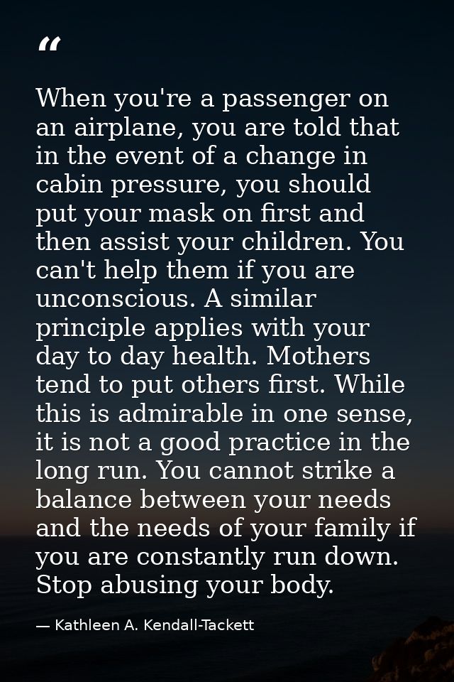 When you're a passenger on an airplane, you are told that in the event of a change in cabin pressure, you should put you — Kathleen A. Kendall-Tackett