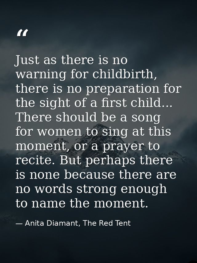 Just as there is no warning for childbirth, there is no preparation for the sight of a first child... There should be a  — Anita Diamant, The Red Tent