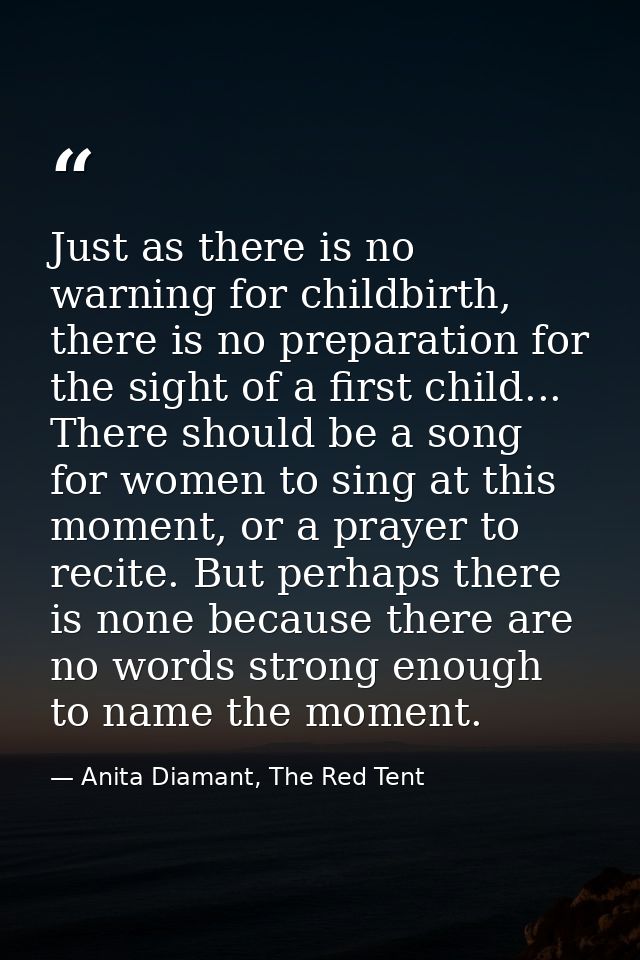 Just as there is no warning for childbirth, there is no preparation for the sight of a first child... There should be a  — Anita Diamant, The Red Tent