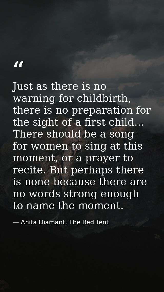 Just as there is no warning for childbirth, there is no preparation for the sight of a first child... There should be a  — Anita Diamant, The Red Tent