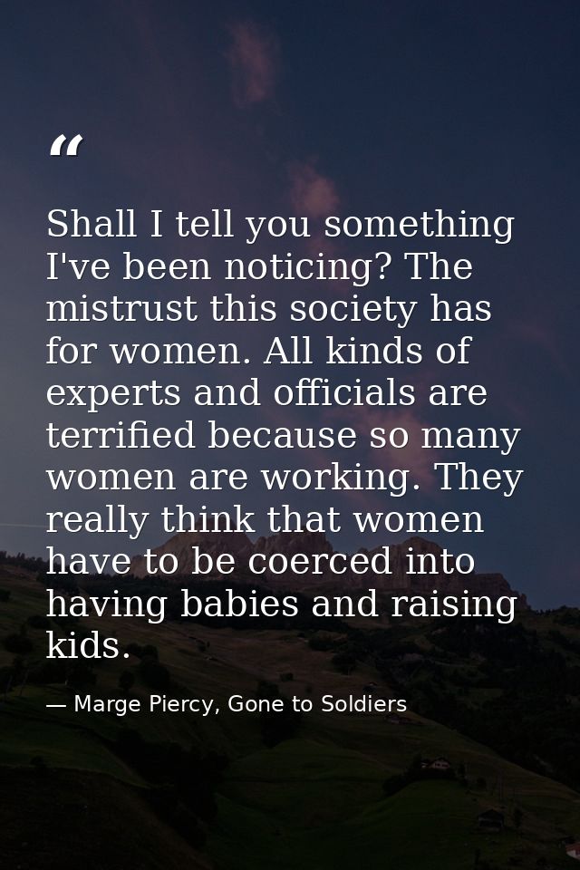 Shall I tell you something I've been noticing? The mistrust this society has for women. All kinds of experts and officia — Marge Piercy, Gone to Soldiers