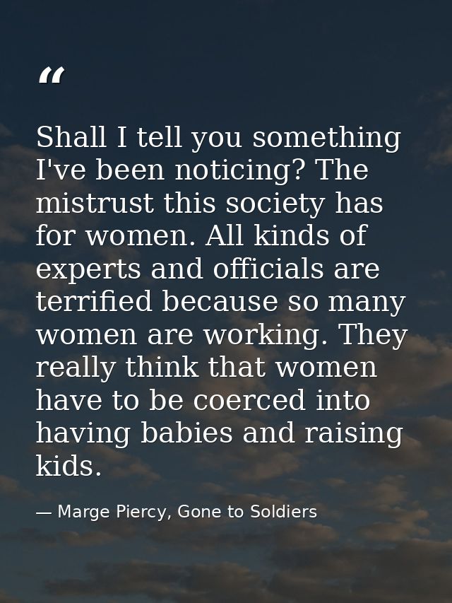 Shall I tell you something I've been noticing? The mistrust this society has for women. All kinds of experts and officia — Marge Piercy, Gone to Soldiers