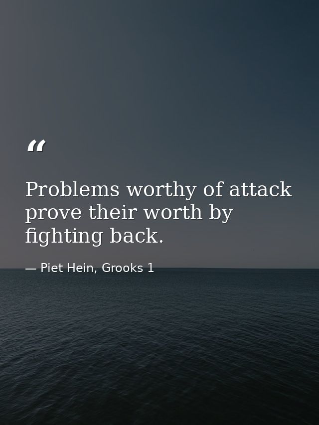 Problems worthy of attack prove their worth by fighting back. — Piet Hein, Grooks 1