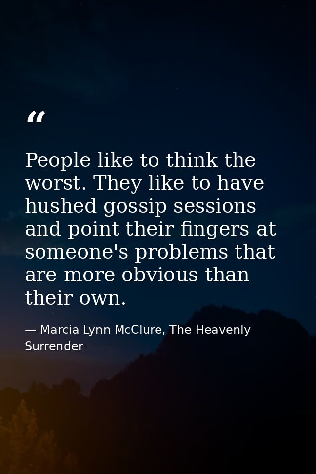 People like to think the worst. They like to have hushed gossip sessions and point their fingers at someone's problems t — Marcia Lynn McClure, The Heavenly Surrender