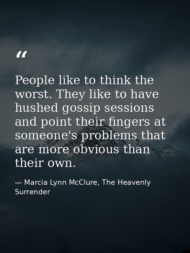People like to think the worst. They like to have hushed gossip sessions and point their fingers at someone's problems t — Marcia Lynn McClure, The Heavenly Surrender