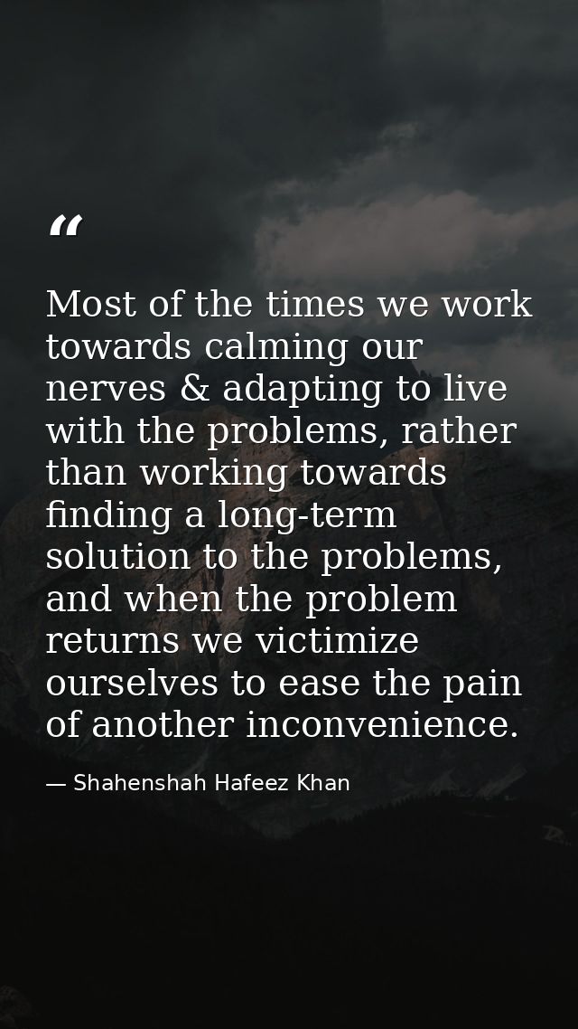 Most of the times we work towards calming our nerves & adapting to live with the problems, rather than working towards f — Shahenshah Hafeez Khan