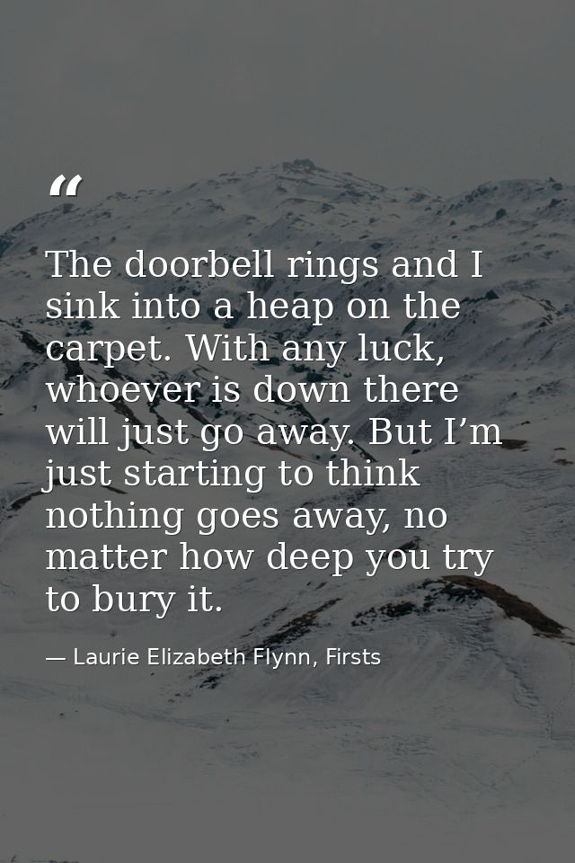 The doorbell rings and I sink into a heap on the carpet. With any luck, whoever is down there will just go away. But I’m — Laurie Elizabeth Flynn, Firsts