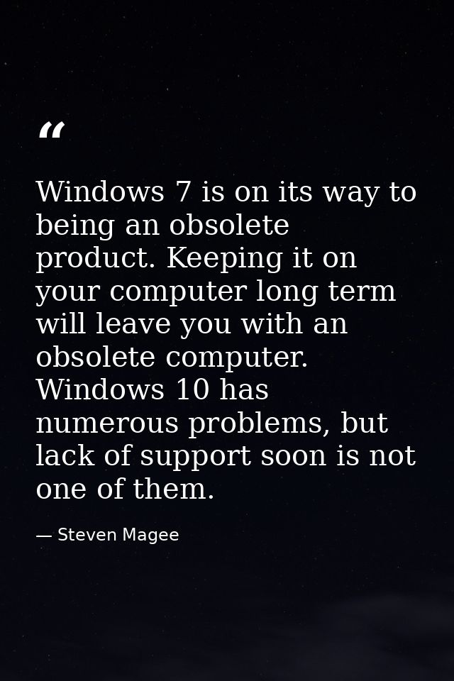 Windows 7 is on its way to being an obsolete product. Keeping it on your computer long term will leave you with an obsol — Steven Magee