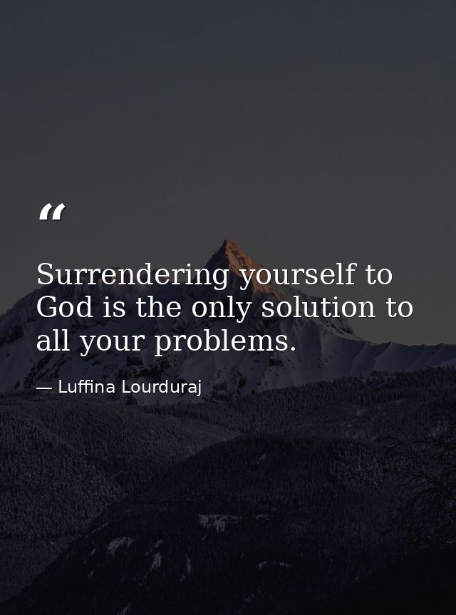 Surrendering yourself to God is the only solution to all your problems. — Luffina Lourduraj