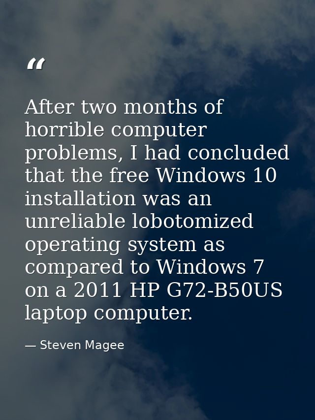 After two months of horrible computer problems, I had concluded that the free Windows 10 installation was an unreliable  — Steven Magee