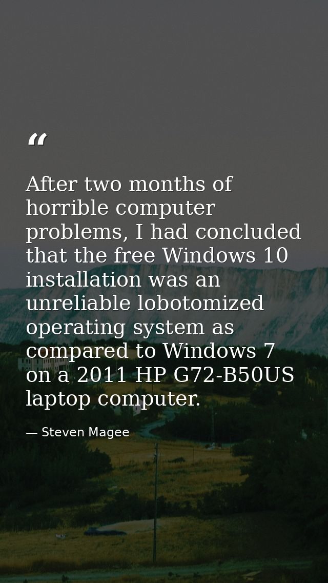 After two months of horrible computer problems, I had concluded that the free Windows 10 installation was an unreliable  — Steven Magee