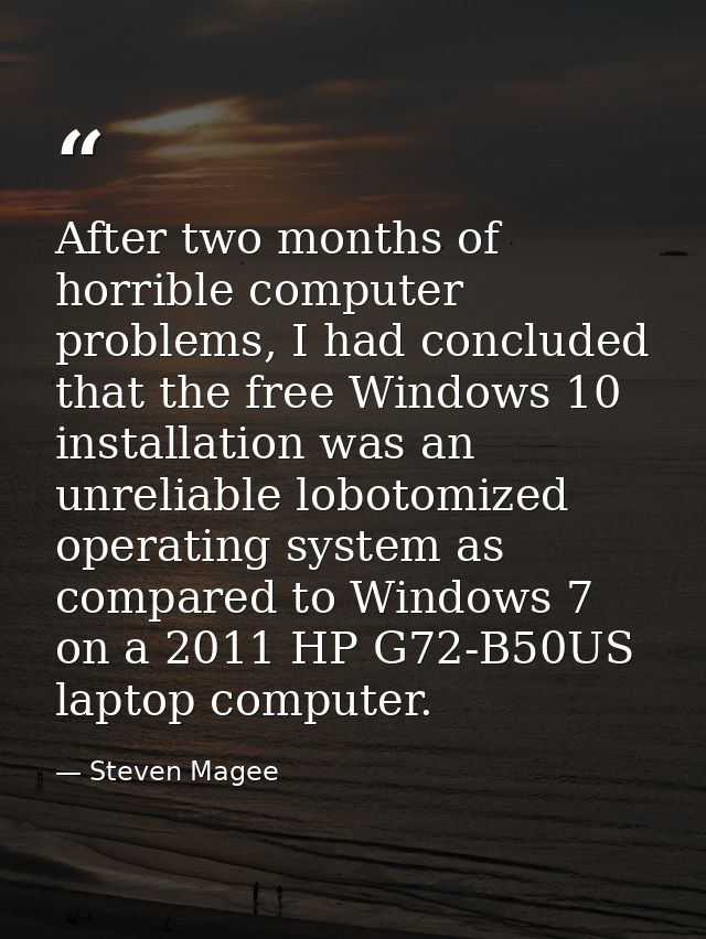 After two months of horrible computer problems, I had concluded that the free Windows 10 installation was an unreliable  — Steven Magee
