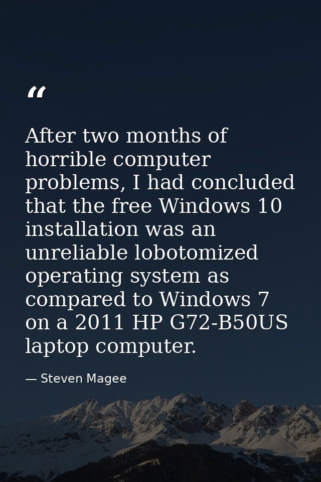 After two months of horrible computer problems, I had concluded that the free Windows 10 installation was an unreliable  — Steven Magee