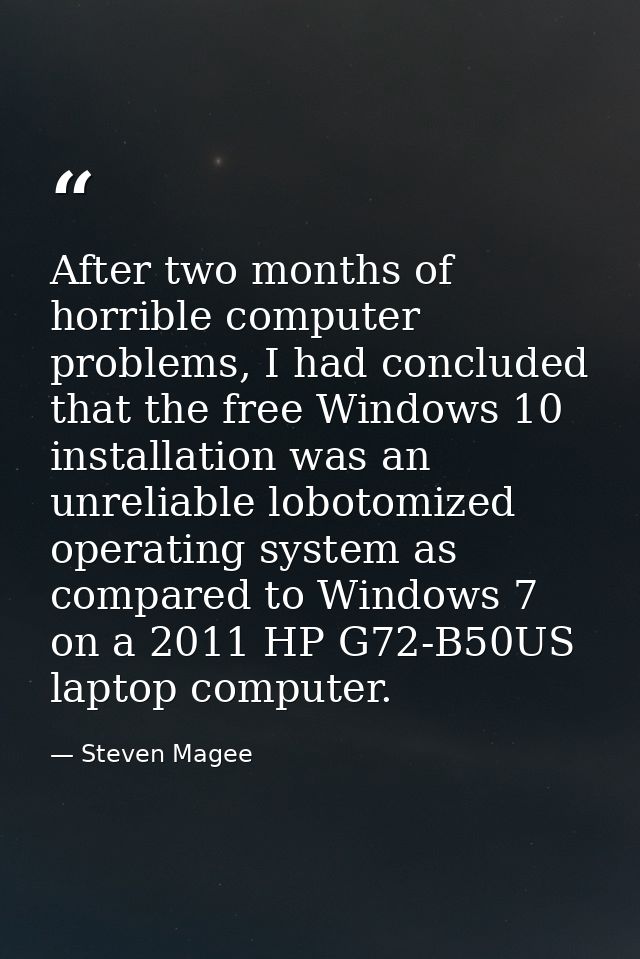 After two months of horrible computer problems, I had concluded that the free Windows 10 installation was an unreliable  — Steven Magee