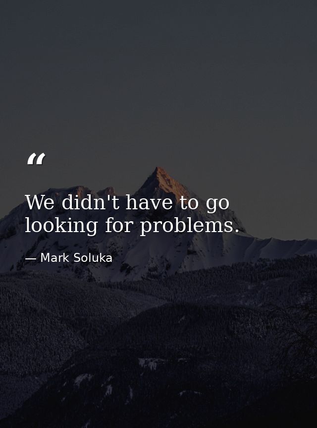 We didn't have to go looking for problems. — Mark Soluka