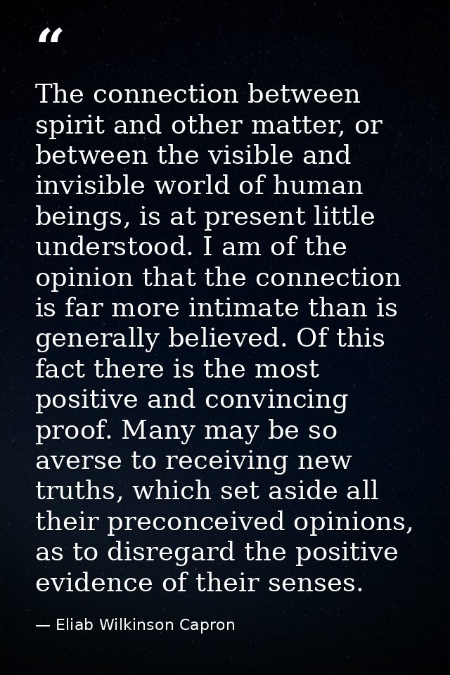 The connection between spirit and other matter, or between the visible and invisible world of human beings, is at presen — Eliab Wilkinson Capron