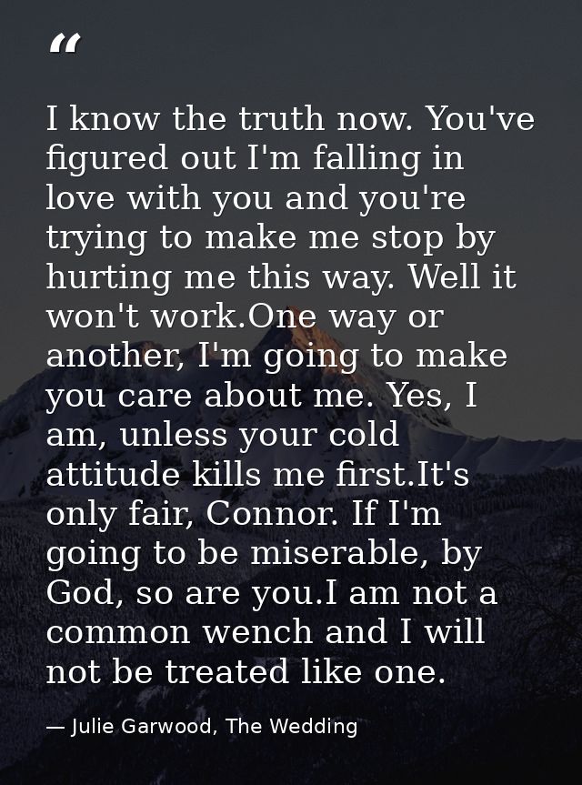 I know the truth now. You've figured out I'm falling in love with you and you're trying to make me stop by hurting me th — Julie Garwood, The Wedding