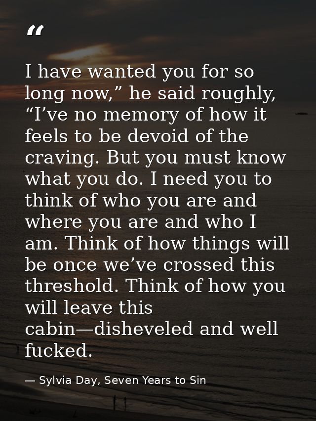 I have wanted you for so long now,” he said roughly, “I’ve no memory of how it feels to be devoid of the craving. But yo — Sylvia Day, Seven Years to Sin