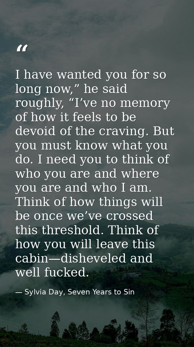 I have wanted you for so long now,” he said roughly, “I’ve no memory of how it feels to be devoid of the craving. But yo — Sylvia Day, Seven Years to Sin